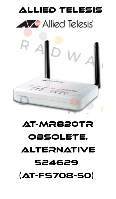 Allied Telesis-AT-MR820TR OBSOLETE, ALTERNATIVE 524629  (AT-FS708-50)  price